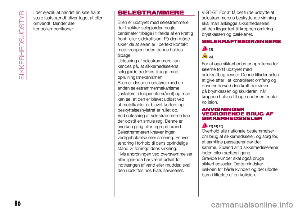 FIAT 500X 2017 Brugs- og vedligeholdelsesvejledning (in Danish) I det øjeblik at mindst én sele fra at
være fastspændt bliver taget af eller
omvendt, tænder alle
kontrollamper/ikoner.SELESTRAMMERE
Bilen er udstyret med selestrammere,
der trækker selegjorden FIAT 500X 2017 Brugs- og vedligeholdelsesvejledning (in Danish) I det øjeblik at mindst én sele fra at
være fastspændt bliver taget af eller
omvendt, tænder alle
kontrollamper/ikoner.SELESTRAMMERE
Bilen er udstyret med selestrammere,
der trækker selegjorden