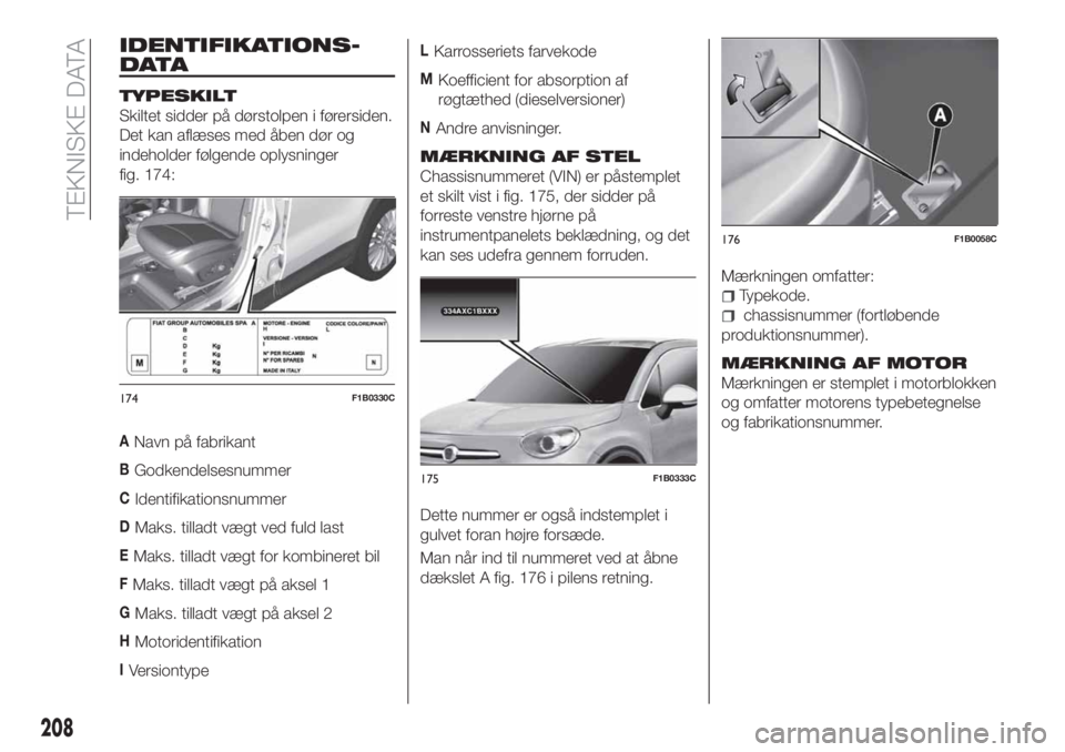 FIAT 500X 2018  Brugs- og vedligeholdelsesvejledning (in Danish) IDENTIFIKATIONS-
DATA
TYPESKILT
Skiltet sidder på dørstolpen i førersiden.
Det kan aflæses med åben dør og
indeholder følgende oplysninger
fig. 174:
ANavn på fabrikant
BGodkendelsesnummer
CIde