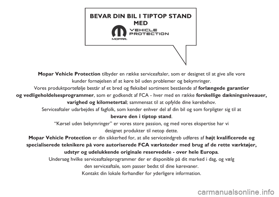 FIAT 500X 2018 Brugs- og vedligeholdelsesvejledning (in Danish) Mopar Vehicle Protectiontilbyder en række serviceaftaler, som er designet til at give alle vore
kunder fornøjelsen af at køre bil uden problemer og bekymringer.
Vores produktportefølje består a FIAT 500X 2018 Brugs- og vedligeholdelsesvejledning (in Danish) Mopar Vehicle Protectiontilbyder en række serviceaftaler, som er designet til at give alle vore
kunder fornøjelsen af at køre bil uden problemer og bekymringer.
Vores produktportefølje består a
