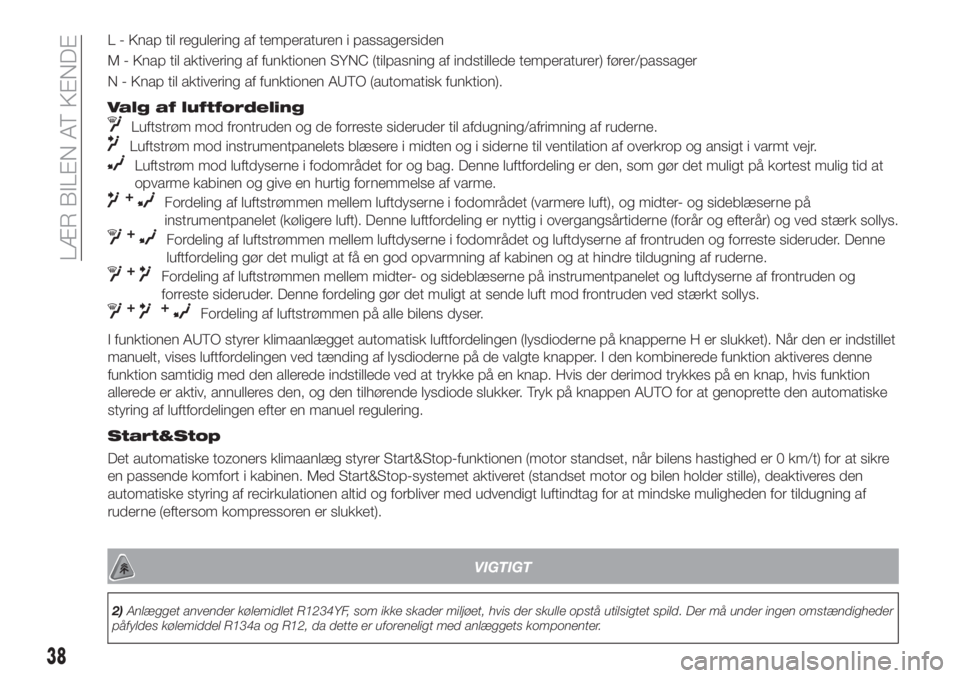 FIAT 500X 2018  Brugs- og vedligeholdelsesvejledning (in Danish) L - Knap til regulering af temperaturen i passagersiden
M - Knap til aktivering af funktionen SYNC (tilpasning af indstillede temperaturer) fører/passager
N - Knap til aktivering af funktionen AUTO (