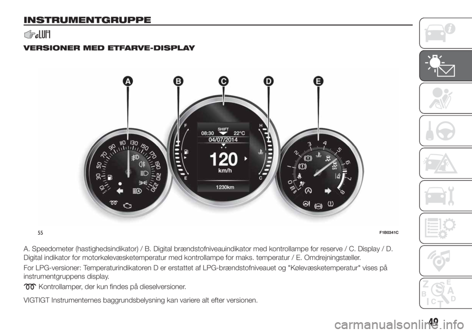FIAT 500X 2018  Brugs- og vedligeholdelsesvejledning (in Danish) INSTRUMENTGRUPPE
VERSIONER MED ETFARVE-DISPLAY
A. Speedometer (hastighedsindikator) / B. Digital brændstofniveauindikator med kontrollampe for reserve / C. Display / D.
Digital indikator for motorkø