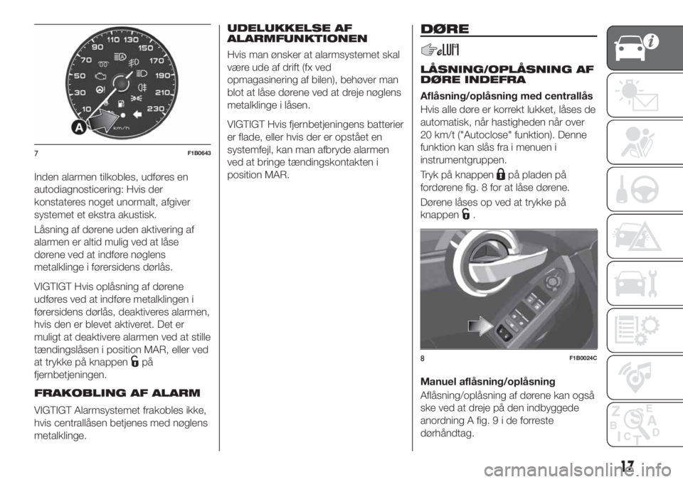 FIAT 500X 2019 Brugs- og vedligeholdelsesvejledning (in Danish) Inden alarmen tilkobles, udføres en
autodiagnosticering: Hvis der
konstateres noget unormalt, afgiver
systemet et ekstra akustisk.
Låsning af dørene uden aktivering af
alarmen er altid mulig ved at FIAT 500X 2019 Brugs- og vedligeholdelsesvejledning (in Danish) Inden alarmen tilkobles, udføres en
autodiagnosticering: Hvis der
konstateres noget unormalt, afgiver
systemet et ekstra akustisk.
Låsning af dørene uden aktivering af
alarmen er altid mulig ved at