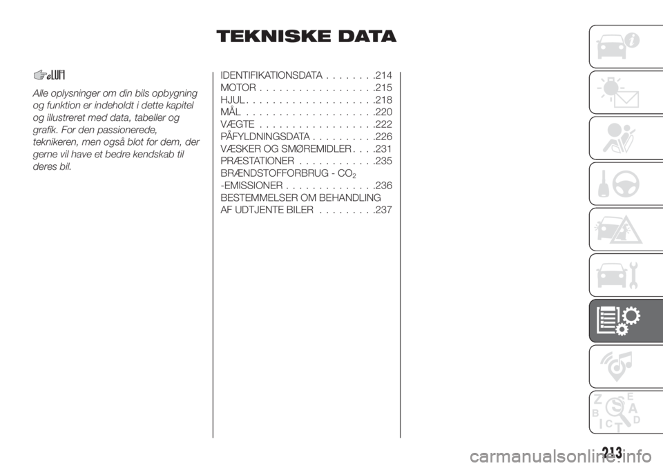 FIAT 500X 2019  Brugs- og vedligeholdelsesvejledning (in Danish) TEKNISKE DATA
Alle oplysninger om din bils opbygning
og funktion er indeholdt i dette kapitel
og illustreret med data, tabeller og
grafik. For den passionerede,
teknikeren, men også blot for dem, der