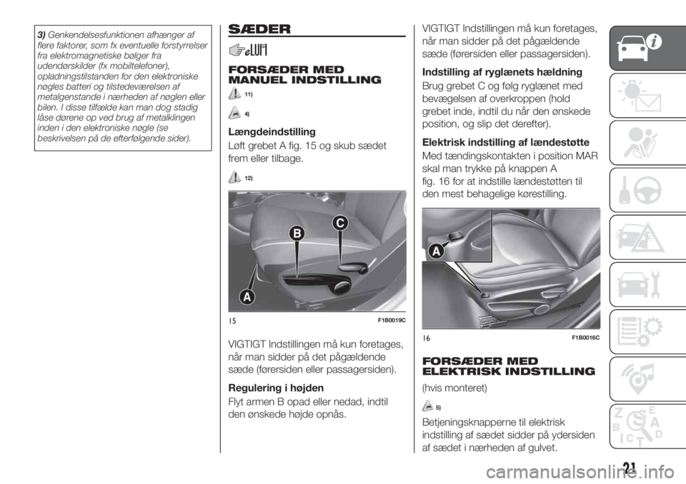 FIAT 500X 2019 Brugs- og vedligeholdelsesvejledning (in Danish) 3)Genkendelsesfunktionen afhænger af
flere faktorer, som fx eventuelle forstyrrelser
fra elektromagnetiske bølger fra
udendørskilder (fx mobiltelefoner),
opladningstilstanden for den elektroniske
n FIAT 500X 2019 Brugs- og vedligeholdelsesvejledning (in Danish) 3)Genkendelsesfunktionen afhænger af
flere faktorer, som fx eventuelle forstyrrelser
fra elektromagnetiske bølger fra
udendørskilder (fx mobiltelefoner),
opladningstilstanden for den elektroniske
n
