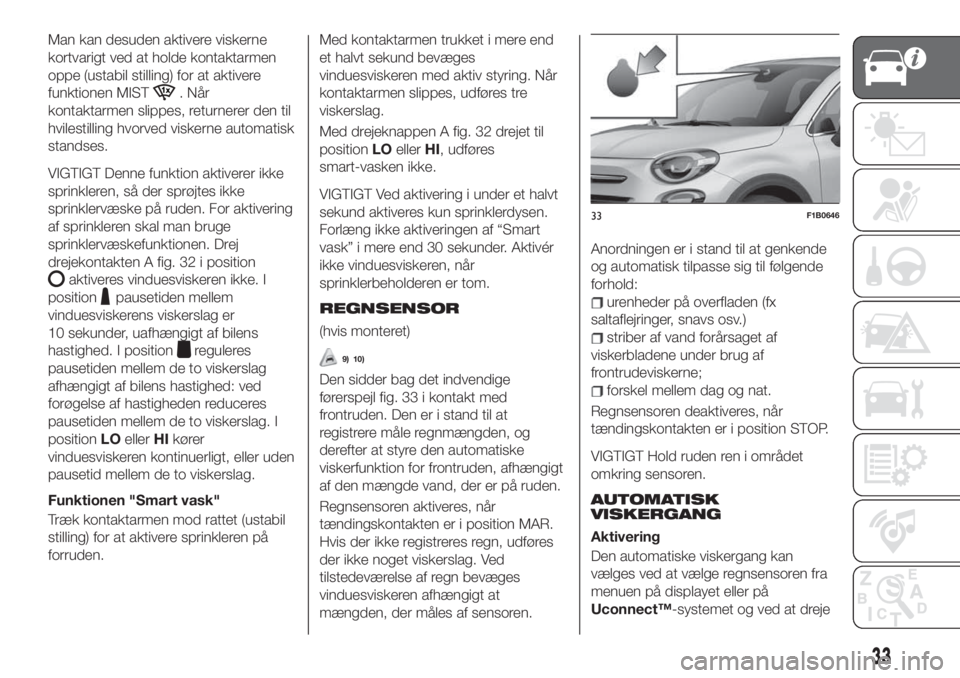 FIAT 500X 2019 Brugs- og vedligeholdelsesvejledning (in Danish) Man kan desuden aktivere viskerne
kortvarigt ved at holde kontaktarmen
oppe (ustabil stilling) for at aktivere
funktionen MIST
. Når
kontaktarmen slippes, returnerer den til
hvilestilling hvorved vis FIAT 500X 2019 Brugs- og vedligeholdelsesvejledning (in Danish) Man kan desuden aktivere viskerne
kortvarigt ved at holde kontaktarmen
oppe (ustabil stilling) for at aktivere
funktionen MIST
. Når
kontaktarmen slippes, returnerer den til
hvilestilling hvorved vis