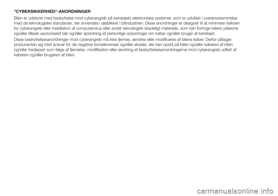 FIAT 500X 2019  Brugs- og vedligeholdelsesvejledning (in Danish) "CYBERSIKKERHED"-ANORDNINGER
Bilen er udstyret med beskyttelse mod cyberangreb på køretøjets elektroniske systemer, som er udviklet i overensstemmelse
med de teknologiske standarder, der an