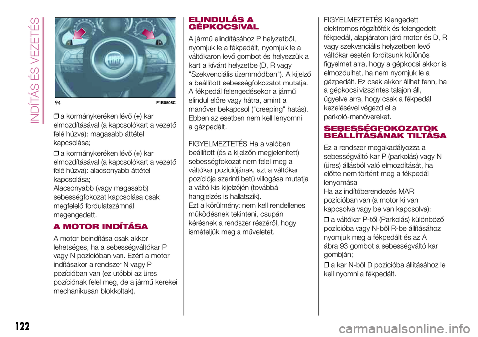 FIAT 500X 2017 Kezelési és karbantartási útmutató (in Hungarian) ❒a kormánykeréken lévő (+) kar
elmozdításával (a kapcsolókart a vezető
felé húzva): magasabb áttétel
kapcsolása;
❒a kormánykeréken lévő (+) kar
elmozdításával (a kapcsolókart FIAT 500X 2017 Kezelési és karbantartási útmutató (in Hungarian) ❒a kormánykeréken lévő (+) kar
elmozdításával (a kapcsolókart a vezető
felé húzva): magasabb áttétel
kapcsolása;
❒a kormánykeréken lévő (+) kar
elmozdításával (a kapcsolókart