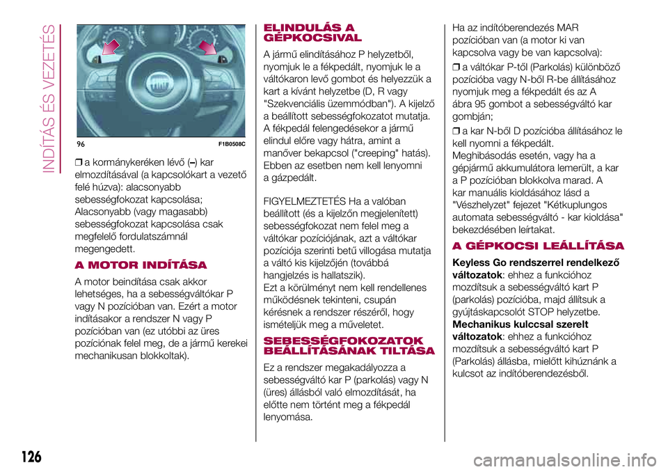 FIAT 500X 2017 Kezelési és karbantartási útmutató (in Hungarian) ❒a kormánykeréken lévő (–) kar
elmozdításával (a kapcsolókart a vezető
felé húzva): alacsonyabb
sebességfokozat kapcsolása;
Alacsonyabb (vagy magasabb)
sebességfokozat kapcsolása cs FIAT 500X 2017 Kezelési és karbantartási útmutató (in Hungarian) ❒a kormánykeréken lévő (–) kar
elmozdításával (a kapcsolókart a vezető
felé húzva): alacsonyabb
sebességfokozat kapcsolása;
Alacsonyabb (vagy magasabb)
sebességfokozat kapcsolása cs