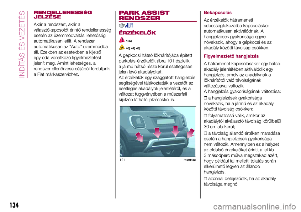 FIAT 500X 2017 Kezelési és karbantartási útmutató (in Hungarian) RENDELLENESSÉG
JELZÉSE
Akár a rendszert, akár a
választókapcsolót érintő rendellenesség
esetén az üzemmódváltási lehetőség
automatikusan letilt. A rendszer
automatikusan az "Auto& FIAT 500X 2017 Kezelési és karbantartási útmutató (in Hungarian) RENDELLENESSÉG
JELZÉSE
Akár a rendszert, akár a
választókapcsolót érintő rendellenesség
esetén az üzemmódváltási lehetőség
automatikusan letilt. A rendszer
automatikusan az "Auto&