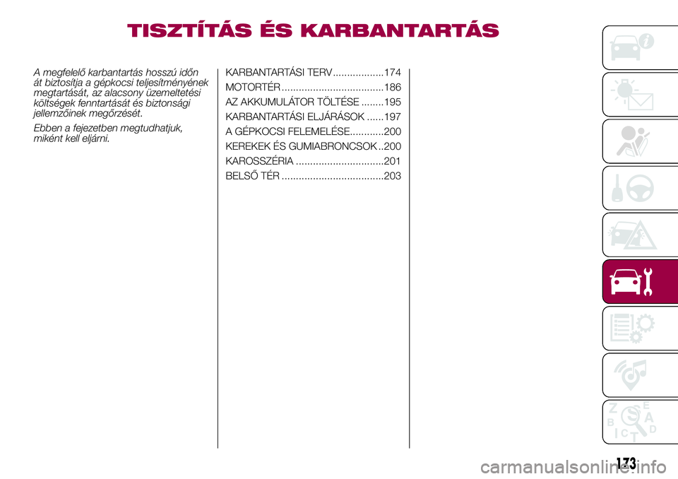 FIAT 500X 2017  Kezelési és karbantartási útmutató (in Hungarian) TISZTÍTÁS ÉS KARBANTARTÁS
A megfelelő karbantartás hosszú időn
át biztosítja a gépkocsi teljesítményének
megtartását, az alacsony üzemeltetési
költségek fenntartását és biztons