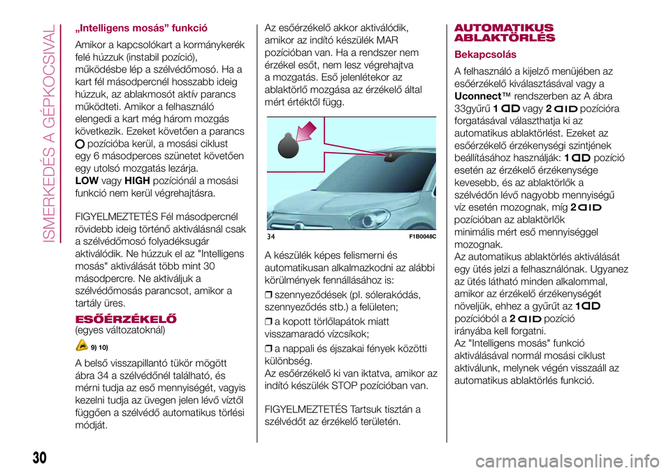 FIAT 500X 2017  Kezelési és karbantartási útmutató (in Hungarian) „Intelligens mosás” funkció
Amikor a kapcsolókart a kormánykerék
felé húzzuk (instabil pozíció),
működésbe lép a szélvédőmosó. Ha a
kart fél másodpercnél hosszabb ideig
húzzuk
