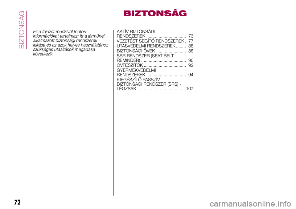 FIAT 500X 2017 Kezelési és karbantartási útmutató (in Hungarian) BIZTONSÁG
Ez a fejezet rendkívül fontos
információkat tartalmaz: itt a járműnél
alkalmazott biztonsági rendszerek
leírása és az azok helyes használatához
szükséges utasítások megadá FIAT 500X 2017 Kezelési és karbantartási útmutató (in Hungarian) BIZTONSÁG
Ez a fejezet rendkívül fontos
információkat tartalmaz: itt a járműnél
alkalmazott biztonsági rendszerek
leírása és az azok helyes használatához
szükséges utasítások megadá