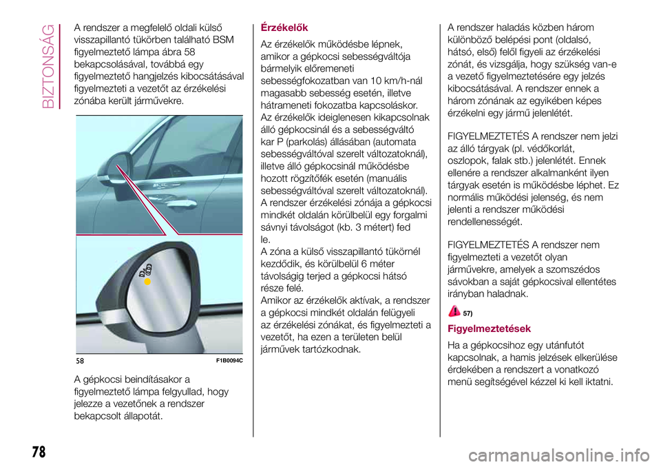 FIAT 500X 2017 Kezelési és karbantartási útmutató (in Hungarian) A rendszer a megfelelő oldali külső
visszapillantó tükörben található BSM
figyelmeztető lámpa ábra 58
bekapcsolásával, továbbá egy
figyelmeztető hangjelzés kibocsátásával
figyelmez FIAT 500X 2017 Kezelési és karbantartási útmutató (in Hungarian) A rendszer a megfelelő oldali külső
visszapillantó tükörben található BSM
figyelmeztető lámpa ábra 58
bekapcsolásával, továbbá egy
figyelmeztető hangjelzés kibocsátásával
figyelmez