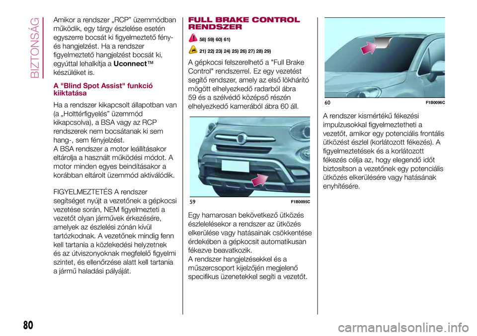 FIAT 500X 2017 Kezelési és karbantartási útmutató (in Hungarian) Amikor a rendszer „RCP” üzemmódban
működik, egy tárgy észlelése esetén
egyszerre bocsát ki figyelmeztető fény-
és hangjelzést. Ha a rendszer
figyelmeztető hangjelzést bocsát ki,
eg FIAT 500X 2017 Kezelési és karbantartási útmutató (in Hungarian) Amikor a rendszer „RCP” üzemmódban
működik, egy tárgy észlelése esetén
egyszerre bocsát ki figyelmeztető fény-
és hangjelzést. Ha a rendszer
figyelmeztető hangjelzést bocsát ki,
eg