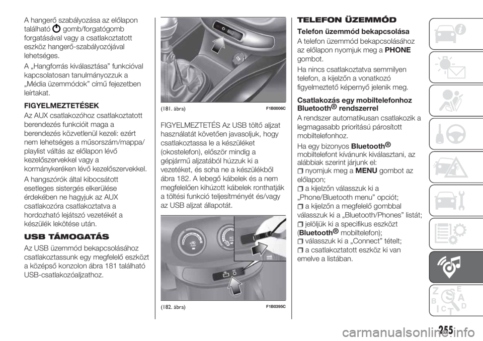 FIAT 500X 2018 Kezelési és karbantartási útmutató (in Hungarian) A hangerő szabályozása az előlapon
található
gomb/forgatógomb
forgatásával vagy a csatlakoztatott
eszköz hangerő-szabályozójával
lehetséges.
A „Hangforrás kiválasztása” funkcióv FIAT 500X 2018 Kezelési és karbantartási útmutató (in Hungarian) A hangerő szabályozása az előlapon
található
gomb/forgatógomb
forgatásával vagy a csatlakoztatott
eszköz hangerő-szabályozójával
lehetséges.
A „Hangforrás kiválasztása” funkcióv