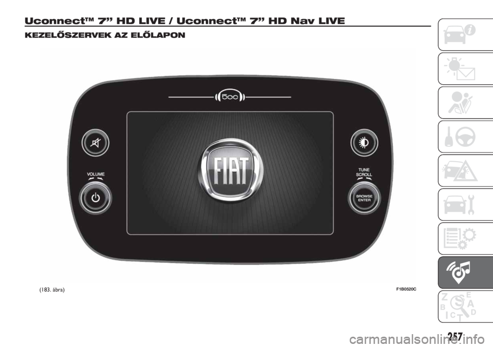 FIAT 500X 2018 Kezelési és karbantartási útmutató (in Hungarian) Uconnect™ 7” HD LIVE / Uconnect™ 7” HD Nav LIVE
KEZELŐSZERVEK AZ ELŐLAPON
(183. ábra)F1B0520C
257 FIAT 500X 2018 Kezelési és karbantartási útmutató (in Hungarian) Uconnect™ 7” HD LIVE / Uconnect™ 7” HD Nav LIVE
KEZELŐSZERVEK AZ ELŐLAPON
(183. ábra)F1B0520C
257