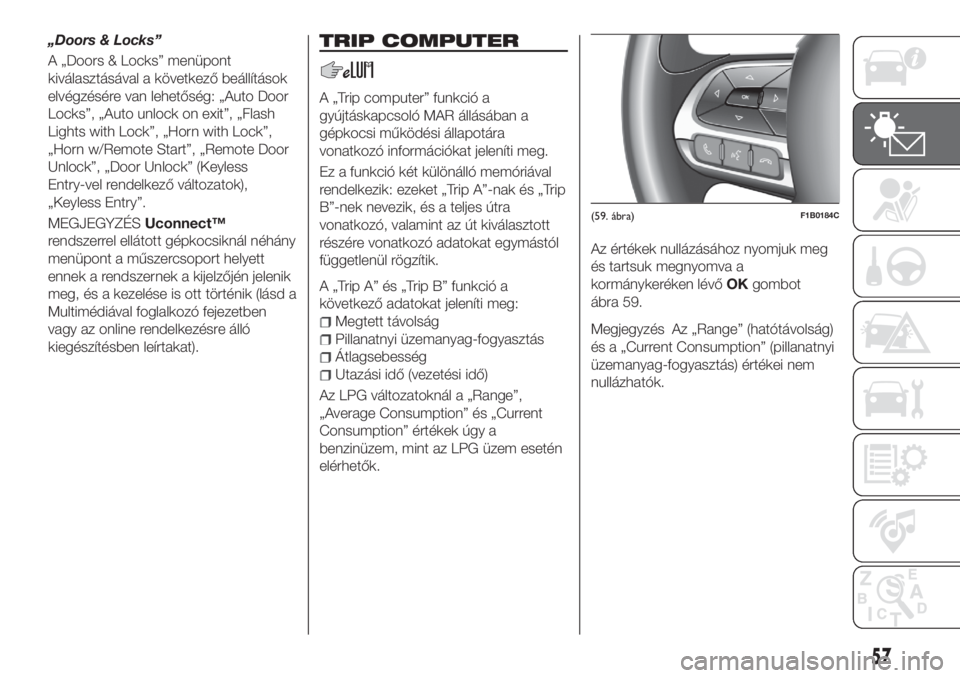 FIAT 500X 2018 Kezelési és karbantartási útmutató (in Hungarian) „Doors & Locks”
A „Doors & Locks” menüpont
kiválasztásával a következő beállítások
elvégzésére van lehetőség: „Auto Door
Locks”, „Auto unlock on exit”, „Flash
Lights wi FIAT 500X 2018 Kezelési és karbantartási útmutató (in Hungarian) „Doors & Locks”
A „Doors & Locks” menüpont
kiválasztásával a következő beállítások
elvégzésére van lehetőség: „Auto Door
Locks”, „Auto unlock on exit”, „Flash
Lights wi
