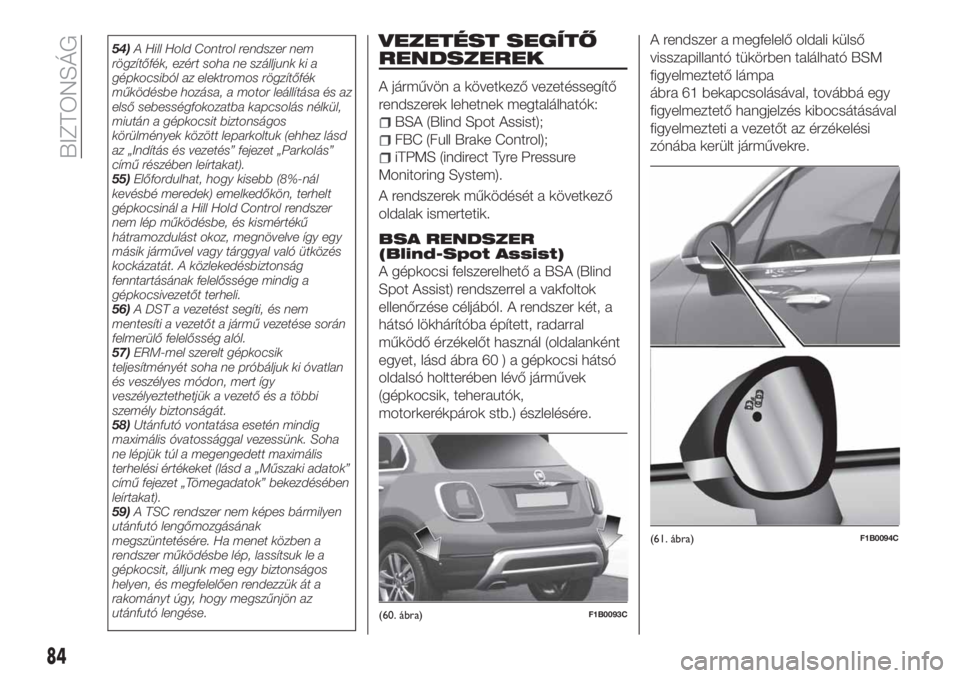 FIAT 500X 2018 Kezelési és karbantartási útmutató (in Hungarian) 54)A Hill Hold Control rendszer nem
rögzítőfék, ezért soha ne szálljunk ki a
gépkocsiból az elektromos rögzítőfék
működésbe hozása, a motor leállítása és az
első sebességfokozatb FIAT 500X 2018 Kezelési és karbantartási útmutató (in Hungarian) 54)A Hill Hold Control rendszer nem
rögzítőfék, ezért soha ne szálljunk ki a
gépkocsiból az elektromos rögzítőfék
működésbe hozása, a motor leállítása és az
első sebességfokozatb