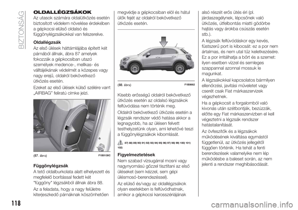 FIAT 500X 2019 Kezelési és karbantartási útmutató (in Hungarian) OLDALLÉGZSÁKOK
Az utasok számára oldalütközés esetén
biztosított védelem növelése érdekében
a gépkocsi elülső oldalsó és
függönylégzsákokkal van felszerelve.
Oldallégzsák
Az e FIAT 500X 2019 Kezelési és karbantartási útmutató (in Hungarian) OLDALLÉGZSÁKOK
Az utasok számára oldalütközés esetén
biztosított védelem növelése érdekében
a gépkocsi elülső oldalsó és
függönylégzsákokkal van felszerelve.
Oldallégzsák
Az e