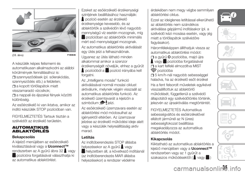 FIAT 500X 2019  Kezelési és karbantartási útmutató (in Hungarian) A készülék képes felismerni és
automatikusan alkalmazkodni az alábbi
körülmények fennállásához is:
szennyeződések (pl. sólerakódás,
szennyeződés stb.) a felületen;
a kopott törlő