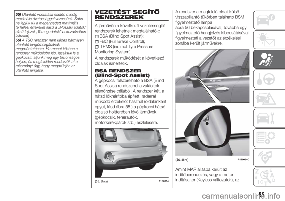 FIAT 500X 2019  Kezelési és karbantartási útmutató (in Hungarian) 55)Utánfutó vontatása esetén mindig
maximális óvatossággal vezessünk. Soha
ne lépjük túl a megengedett maximális
terhelési értékeket (lásd a „Műszaki adatok”
című fejezet „Tö