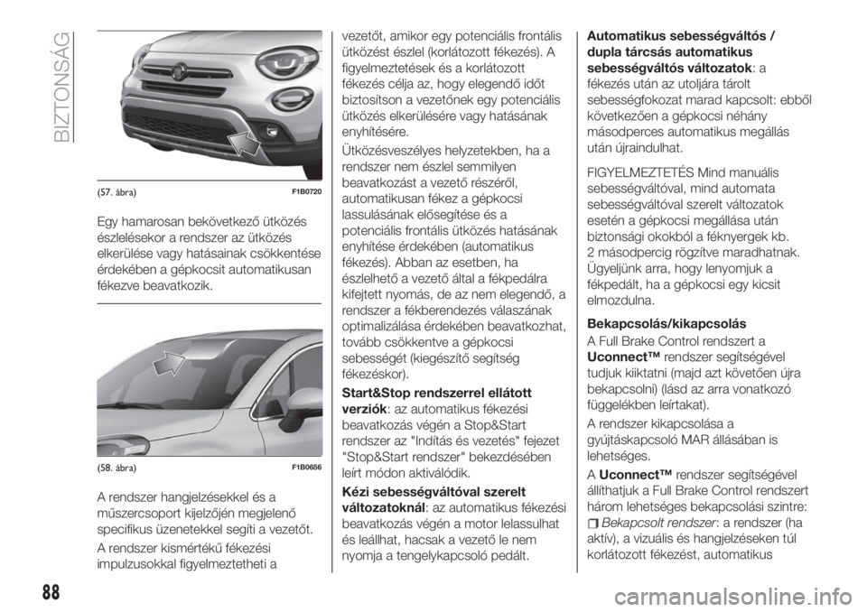 FIAT 500X 2019  Kezelési és karbantartási útmutató (in Hungarian) Egy hamarosan bekövetkező ütközés
észlelésekor a rendszer az ütközés
elkerülése vagy hatásainak csökkentése
érdekében a gépkocsit automatikusan
fékezve beavatkozik.
A rendszer hangj