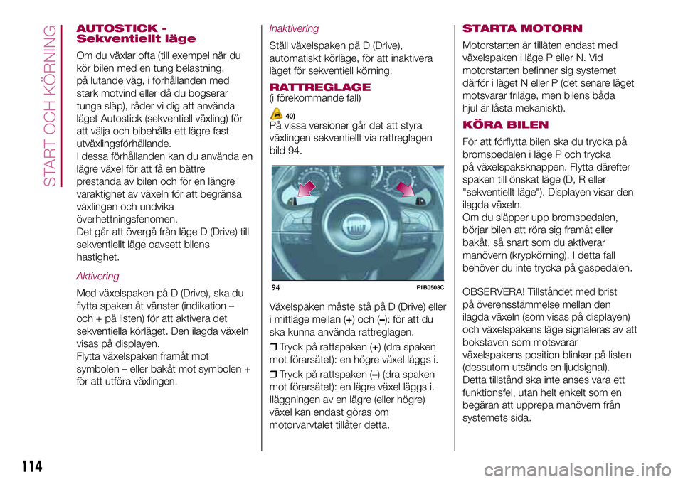FIAT 500X 2017 Drift- och underhållshandbok (in Swedish) AUTOSTICK -
Sekventiellt läge
Om du växlar ofta (till exempel när du
kör bilen med en tung belastning,
på lutande väg, i förhållanden med
stark motvind eller då du bogserar
tunga släp), råd FIAT 500X 2017 Drift- och underhållshandbok (in Swedish) AUTOSTICK -
Sekventiellt läge
Om du växlar ofta (till exempel när du
kör bilen med en tung belastning,
på lutande väg, i förhållanden med
stark motvind eller då du bogserar
tunga släp), råd