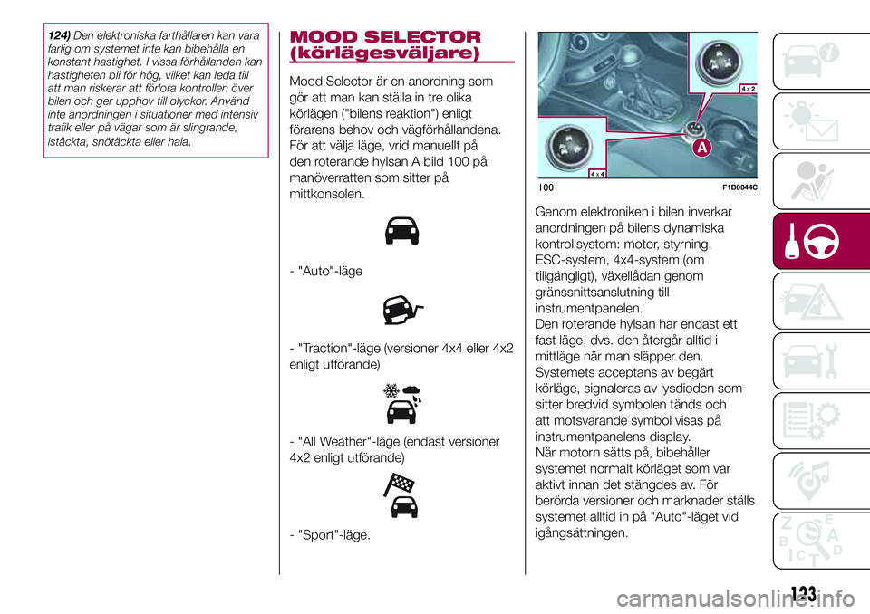 FIAT 500X 2017 Drift- och underhållshandbok (in Swedish) 124)Den elektroniska farthållaren kan vara
farlig om systemet inte kan bibehålla en
konstant hastighet. I vissa förhållanden kan
hastigheten bli för hög, vilket kan leda till
att man riskerar at FIAT 500X 2017 Drift- och underhållshandbok (in Swedish) 124)Den elektroniska farthållaren kan vara
farlig om systemet inte kan bibehålla en
konstant hastighet. I vissa förhållanden kan
hastigheten bli för hög, vilket kan leda till
att man riskerar at