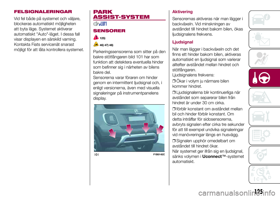 FIAT 500X 2017 Drift- och underhållshandbok (in Swedish) FELSIGNALERINGAR
Vid fel både på systemet och väljare,
blockeras automatiskt möjligheten
att byta läge. Systemet aktiverar
automatiskt "Auto"-läget. I dessa fall
visar displayen en särs FIAT 500X 2017 Drift- och underhållshandbok (in Swedish) FELSIGNALERINGAR
Vid fel både på systemet och väljare,
blockeras automatiskt möjligheten
att byta läge. Systemet aktiverar
automatiskt "Auto"-läget. I dessa fall
visar displayen en särs