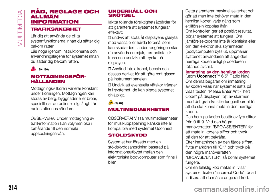 FIAT 500X 2017 Drift- och underhållshandbok (in Swedish) RÅD, REGLAGE OCH
ALLMÄN
INFORMATION
TRAFIKSÄKERHET
Lär dig att använda de olika
systemfunktionerna innan du sätter dig
bakom ratten.
Läs noga igenom instruktionerna och
användningslägena för FIAT 500X 2017 Drift- och underhållshandbok (in Swedish) RÅD, REGLAGE OCH
ALLMÄN
INFORMATION
TRAFIKSÄKERHET
Lär dig att använda de olika
systemfunktionerna innan du sätter dig
bakom ratten.
Läs noga igenom instruktionerna och
användningslägena för