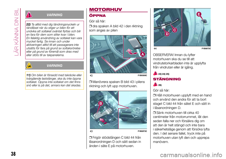 FIAT 500X 2017 Drift- och underhållshandbok (in Swedish) VARNING
22)Ta alltid med dig tändningsnyckeln ur
tändlåset när du stiger ur bilen för att
undvika att soltaket oväntat flyttas och blir
en fara för dem som sitter kvar i bilen.
En felaktig anv FIAT 500X 2017 Drift- och underhållshandbok (in Swedish) VARNING
22)Ta alltid med dig tändningsnyckeln ur
tändlåset när du stiger ur bilen för att
undvika att soltaket oväntat flyttas och blir
en fara för dem som sitter kvar i bilen.
En felaktig anv