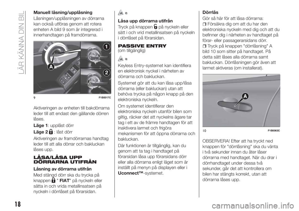 FIAT 500X 2018  Drift- och underhållshandbok (in Swedish) Manuell låsning/upplåsning
Låsningen/upplåsningen av dörrarna
kan också utföras genom att rotera
enheten A bild 9 som är integrerad i
innerhandtagen på framdörrarna.
Aktiveringen av enheten 