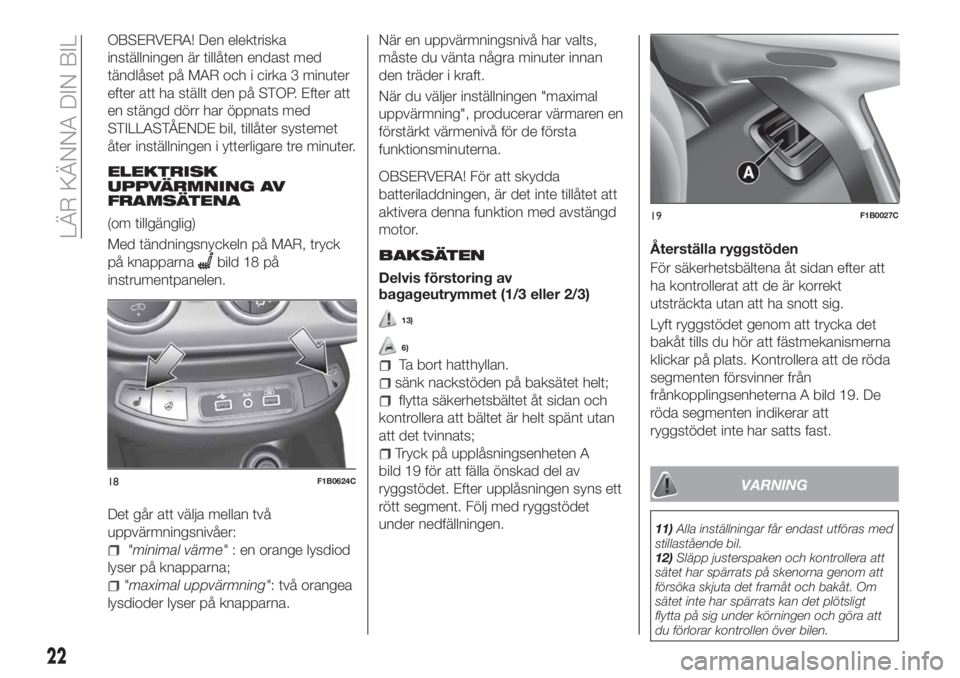 FIAT 500X 2018 Drift- och underhållshandbok (in Swedish) OBSERVERA! Den elektriska
inställningen är tillåten endast med
tändlåset på MAR och i cirka 3 minuter
efter att ha ställt den på STOP. Efter att
en stängd dörr har öppnats med
STILLASTÅEND FIAT 500X 2018 Drift- och underhållshandbok (in Swedish) OBSERVERA! Den elektriska
inställningen är tillåten endast med
tändlåset på MAR och i cirka 3 minuter
efter att ha ställt den på STOP. Efter att
en stängd dörr har öppnats med
STILLASTÅEND