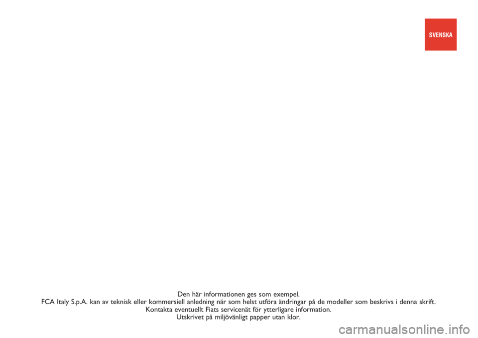 FIAT 500X 2018  Drift- och underhållshandbok (in Swedish) Den här informationen ges som exempel. 
FCA Italy S.p.A. kan av teknisk eller kommersiell anledning när som helst utföra ändringar på de modeller som beskrivs i denna skrift. 
Kontakta eventuellt