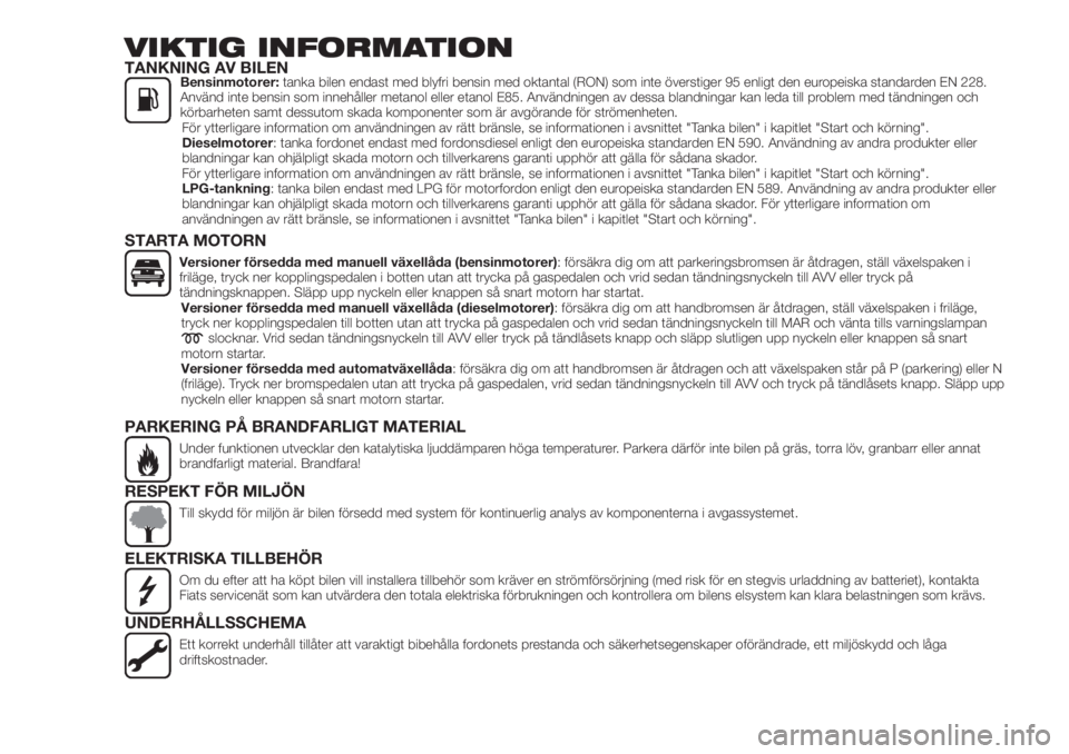 FIAT 500X 2018  Drift- och underhållshandbok (in Swedish) VIKTIG INFORMATIONTANKNING AV BILENBensinmotorer:tanka bilen endast med blyfri bensin med oktantal (RON) som inte överstiger 95 enligt den europeiska standarden EN 228.
Använd inte bensin som inneh�
