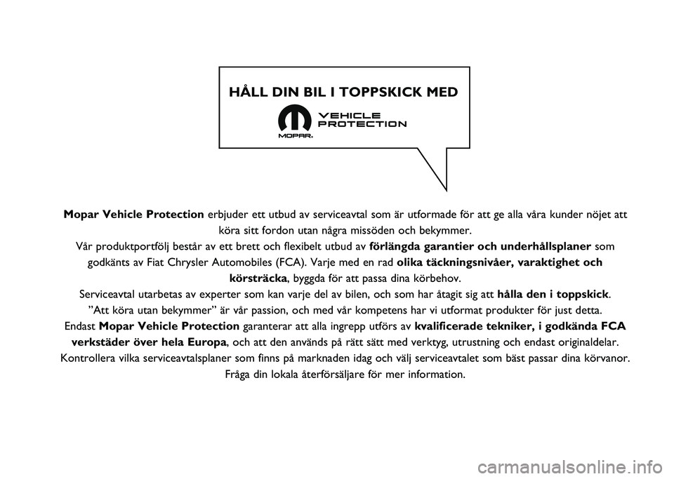 FIAT 500X 2020  Drift- och underhållshandbok (in Swedish) Mopar Vehicle Protection erbjuder ett utbud av serviceavtal som är utformade för att ge all\
a våra kunder nöjet attköra sitt fordon utan några missöden och bekymmer.
Vår produktportfölj best