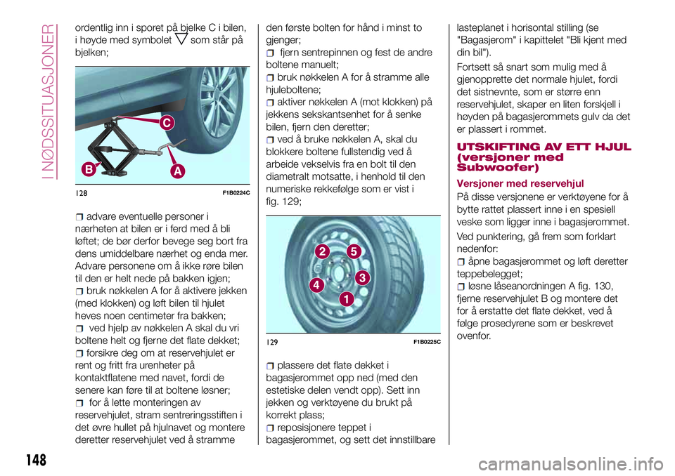 FIAT 500X 2017  Drift- og vedlikeholdshåndbok (in Norwegian) ordentlig inn i sporet på bjelke C i bilen,
i høyde med symbolet
som står på
bjelken;
advare eventuelle personer i
nærheten at bilen er i ferd med å bli
løftet; de bør derfor bevege seg bort f