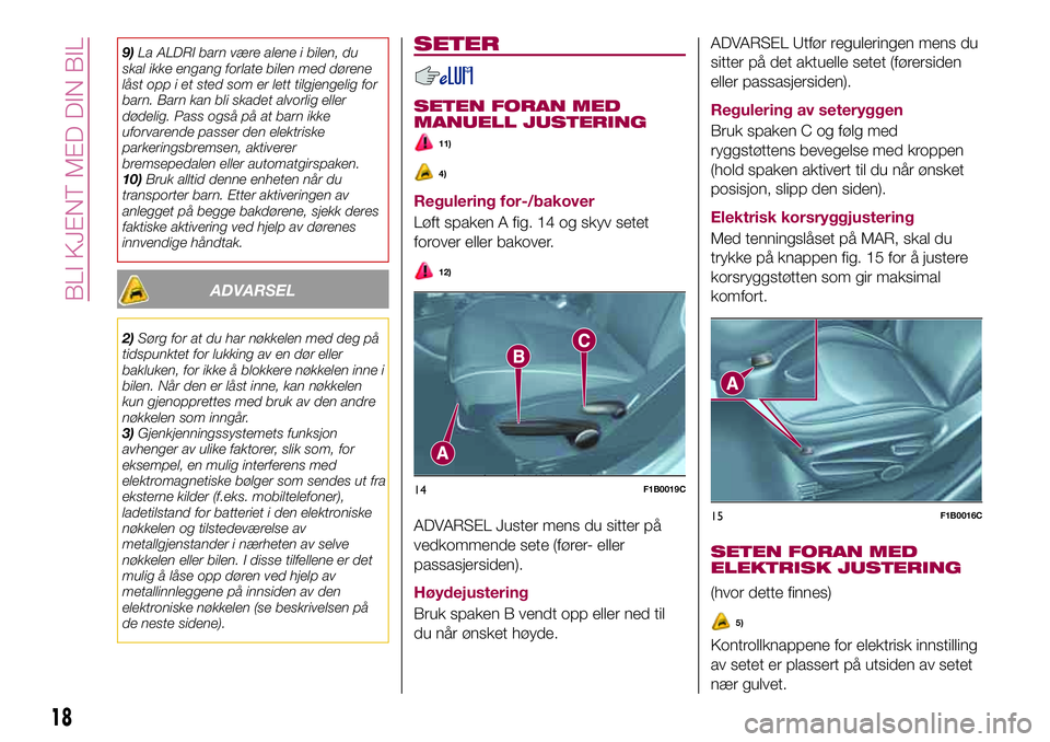 FIAT 500X 2017 Drift- og vedlikeholdshåndbok (in Norwegian) 9)La ALDRI barn være alene i bilen, du
skal ikke engang forlate bilen med dørene
låst opp i et sted som er lett tilgjengelig for
barn. Barn kan bli skadet alvorlig eller
dødelig. Pass også på at FIAT 500X 2017 Drift- og vedlikeholdshåndbok (in Norwegian) 9)La ALDRI barn være alene i bilen, du
skal ikke engang forlate bilen med dørene
låst opp i et sted som er lett tilgjengelig for
barn. Barn kan bli skadet alvorlig eller
dødelig. Pass også på at