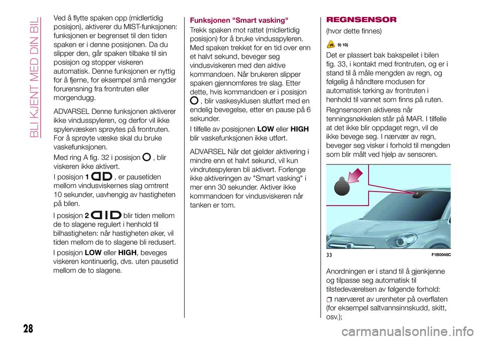 FIAT 500X 2017 Drift- og vedlikeholdshåndbok (in Norwegian) Ved å flytte spaken opp (midlertidig
posisjon), aktiverer du MIST-funksjonen:
funksjonen er begrenset til den tiden
spaken er i denne posisjonen. Da du
slipper den, går spaken tilbake til sin
posisj FIAT 500X 2017 Drift- og vedlikeholdshåndbok (in Norwegian) Ved å flytte spaken opp (midlertidig
posisjon), aktiverer du MIST-funksjonen:
funksjonen er begrenset til den tiden
spaken er i denne posisjonen. Da du
slipper den, går spaken tilbake til sin
posisj
