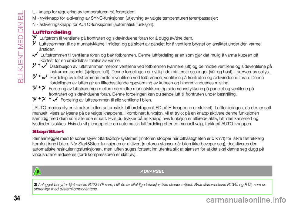 FIAT 500X 2017 Drift- og vedlikeholdshåndbok (in Norwegian) L - knapp for regulering av temperaturen på førersiden;
M - trykknapp for aktivering av SYNC-funksjonen (utjevning av valgte temperaturer) fører/passasjer;
N - aktiveringsknapp for AUTO-funksjonen FIAT 500X 2017 Drift- og vedlikeholdshåndbok (in Norwegian) L - knapp for regulering av temperaturen på førersiden;
M - trykknapp for aktivering av SYNC-funksjonen (utjevning av valgte temperaturer) fører/passasjer;
N - aktiveringsknapp for AUTO-funksjonen