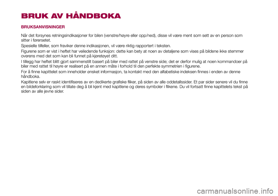 FIAT 500X 2017 Drift- og vedlikeholdshåndbok (in Norwegian) BRUK AV HÅNDBOKA
BRUKSANVISNINGER
Når det forsynes retningsindikasjoner for bilen (venstre/høyre eller opp/ned), disse vil være ment som sett av en person som
sitter i førersetet.
Spesielle tilfe FIAT 500X 2017 Drift- og vedlikeholdshåndbok (in Norwegian) BRUK AV HÅNDBOKA
BRUKSANVISNINGER
Når det forsynes retningsindikasjoner for bilen (venstre/høyre eller opp/ned), disse vil være ment som sett av en person som
sitter i førersetet.
Spesielle tilfe