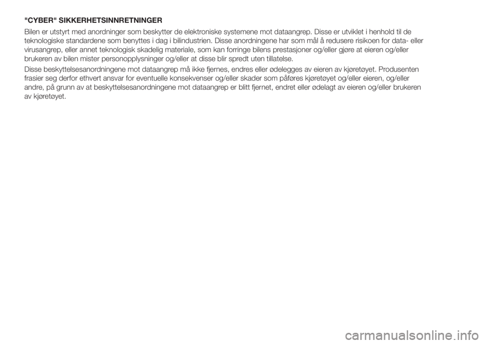 FIAT 500X 2018  Drift- og vedlikeholdshåndbok (in Norwegian) "CYBER" SIKKERHETSINNRETNINGER
Bilen er utstyrt med anordninger som beskytter de elektroniske systemene mot dataangrep. Disse er utviklet i henhold til de
teknologiske standardene som benyttes