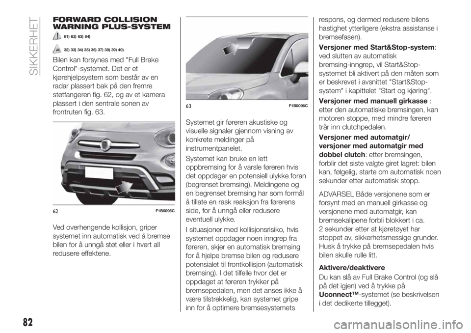 FIAT 500X 2018 Drift- og vedlikeholdshåndbok (in Norwegian) FORWARD COLLISION
WARNING PLUS-SYSTEM
61) 62) 63) 64)
32) 33) 34) 35) 36) 37) 38) 39) 40)
Bilen kan forsynes med "Full Brake
Control"-systemet. Det er et
kjørehjelpsystem som består av en
ra FIAT 500X 2018 Drift- og vedlikeholdshåndbok (in Norwegian) FORWARD COLLISION
WARNING PLUS-SYSTEM
61) 62) 63) 64)
32) 33) 34) 35) 36) 37) 38) 39) 40)
Bilen kan forsynes med "Full Brake
Control"-systemet. Det er et
kjørehjelpsystem som består av en
ra