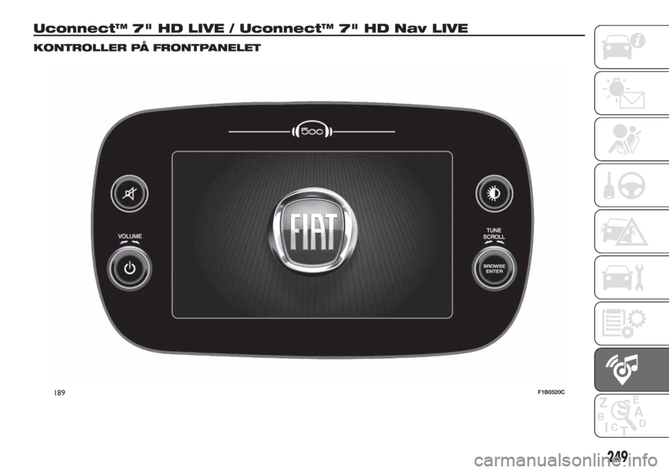 FIAT 500X 2019 Drift- og vedlikeholdshåndbok (in Norwegian) Uconnect™ 7" HD LIVE / Uconnect™ 7" HD Nav LIVE
KONTROLLER PÅ FRONTPANELET
189F1B0520C
249 FIAT 500X 2019 Drift- og vedlikeholdshåndbok (in Norwegian) Uconnect™ 7" HD LIVE / Uconnect™ 7" HD Nav LIVE
KONTROLLER PÅ FRONTPANELET
189F1B0520C
249
