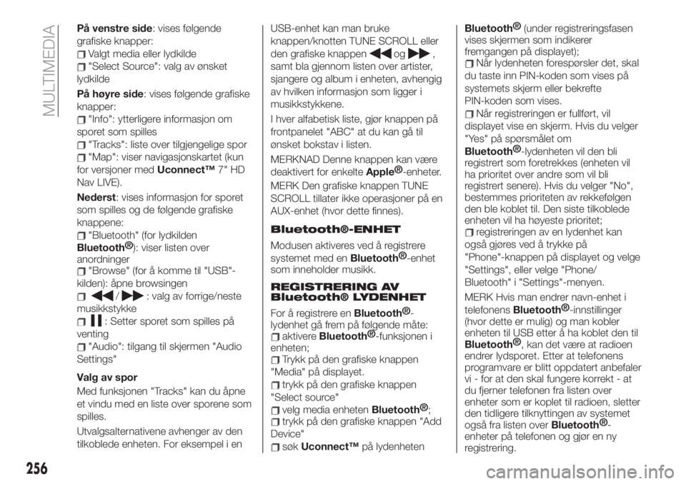 FIAT 500X 2019  Drift- og vedlikeholdshåndbok (in Norwegian) På venstre side: vises følgende
grafiske knapper:
Valgt media eller lydkilde
"Select Source": valg av ønsket
lydkilde
På høyre side: vises følgende grafiske
knapper:
"Info": ytte