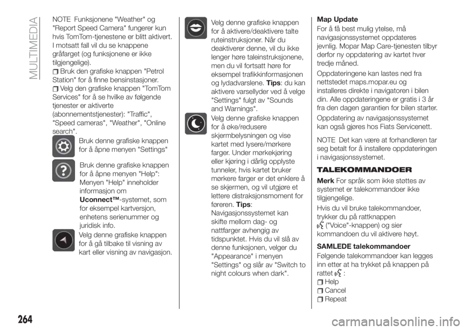 FIAT 500X 2019  Drift- og vedlikeholdshåndbok (in Norwegian) NOTE Funksjonene "Weather" og
"Report Speed Camera" fungerer kun
hvis TomTom-tjenestene er blitt aktivert.
I motsatt fall vil du se knappene
gråfarget (og funksjonene er ikke
tilgjeng