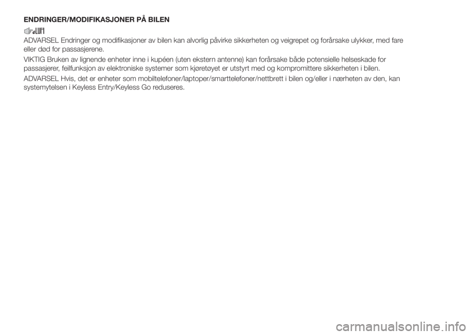 FIAT 500X 2019  Drift- og vedlikeholdshåndbok (in Norwegian) ENDRINGER/MODIFIKASJONER PÅ BILEN
ADVARSEL Endringer og modifikasjoner av bilen kan alvorlig påvirke sikkerheten og veigrepet og forårsake ulykker, med fare
eller død for passasjerene.
VIKTIG Bruk