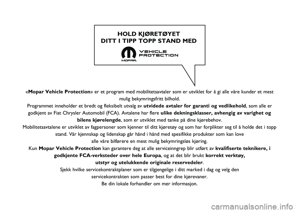 FIAT 500X 2020  Drift- og vedlikeholdshåndbok (in Norwegian) «Mopar Vehicle Protection» er et program med mobilitetsavtaler som er utviklet for å gi all\
e våre kunder et mestmulig bekymringsfritt bilhold.
Programmet inneholder et bredt og fleksibelt utvalg