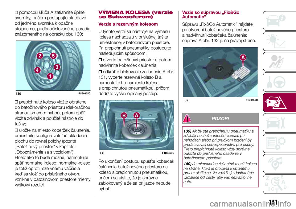 FIAT 500X 2017  Návod na použitie a údržbu (in Slovak) ❒pomocou kľúča A zatiahnite úplne
svorníky, pričom postupujte striedavo
od jedného svorníka k opačne
stojacemu, podľa očíslovaného poradia
znázorneného na obrázku obr. 130;
❒prepic