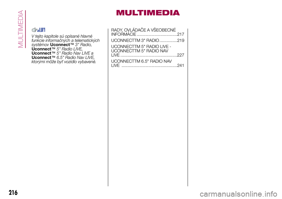 FIAT 500X 2017  Návod na použitie a údržbu (in Slovak) MULTIMEDIA
V tejto kapitole sú opísané hlavné
funkcie informačných a telematických
systémovUconnect™3" Radio,
Uconnect™5" Radio LIVE,
Uconnect™5" Radio Nav LIVE a
Uconnect™